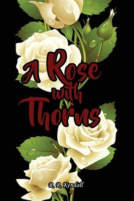 A Rose with Thorns by Kendall, R. R.