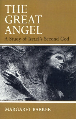 The Great Angel: A Study of Israel's Second God by Barker, Margaret