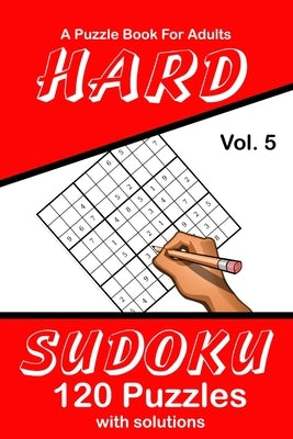 Hard Sudoku Vol. 5 A Puzzle Book For Adults: 120 Puzzles With Solutions by Publications, Puzzle Lovers