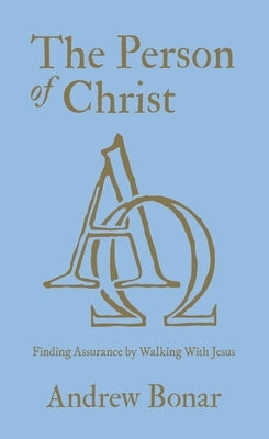 The Person of Christ: Finding Assurance by Walking with Jesus by Bonar, Andrew