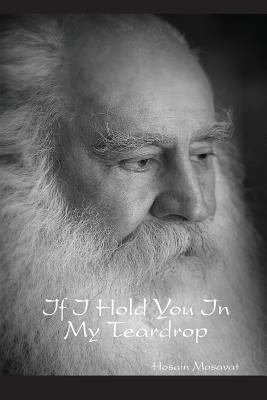 If I Hold You In My Teardrop by Mosavat, Hosain