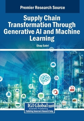 Supply Chain Transformation Through Generative AI and Machine Learning by Sabri, Ehap
