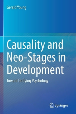 Causality and Neo-Stages in Development: Toward Unifying Psychology by Young, Gerald
