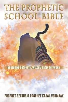 The Prophetic School Bible: Nurturing Prophetic Wisdom From The Word by Vermaak, Kajal