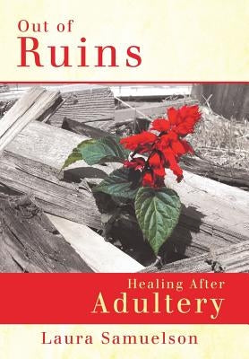 Out of Ruins: Healing After Adultery by Samuelson, Laura