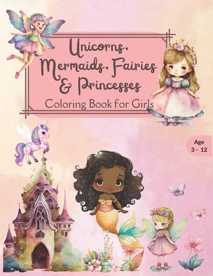 Unicorns, Mermaids, Fairies & Princesses Coloring Book for Girls for ages 3-12 by Publication, Simplymarvia