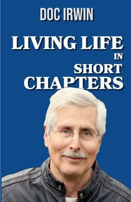 Living Life In Short Chapters by Irwin, Doc