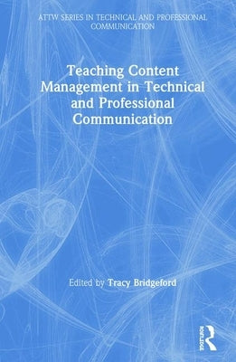 Teaching Content Management in Technical and Professional Communication by Bridgeford, Tracy