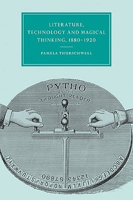 Literature, Technology and Magical Thinking, 1880 1920 by Thurschwell, Pamela