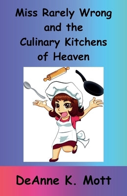Miss Rarely Wrong and the Culinary Kitchens of Heaven by Mott, Deanne K.