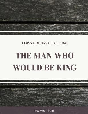The Man Who Would Be King by Kipling, Rudyard