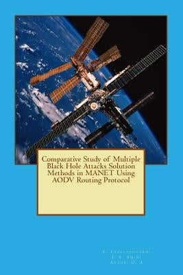 Comparative Study of Multiple Black Hole Attacks Solution Methods in MANET Using AODV Routing Protocol by Amiri, I. S.