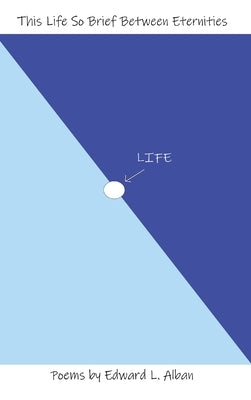 This Life So Brief Between Eternities: Poems by Alban, Edward L.