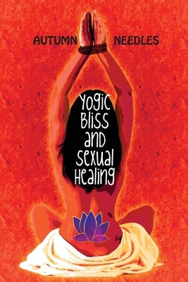 Yogic Bliss and Sexual Healing by Needles, Autumn