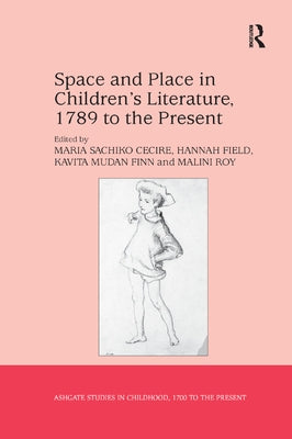 Space and Place in Children's Literature, 1789 to the Present by Cecire, Maria Sachiko