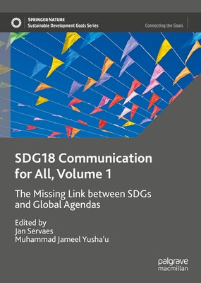 Sdg18 Communication for All, Volume 1: The Missing Link Between Sdgs and Global Agendas by Servaes, Jan