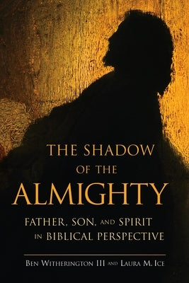 The Shadow of the Almighty: Father, Son and Spirit in Biblical Perspective by Witherington, Ben, III