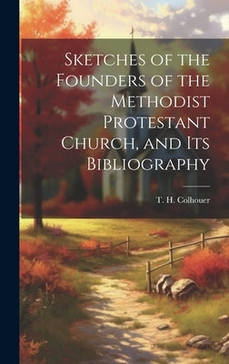 Sketches of the Founders of the Methodist Protestant Church, and its Bibliography by Colhouer, T. H. 1829-