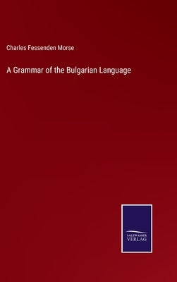 A Grammar of the Bulgarian Language by Morse, Charles Fessenden