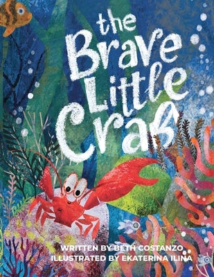 The Brave Little Crab - A Children's Book for Ages 4-10, Discover the Ocean Tale Teaching Kids that Whoever You Are, It's Okay to Be Different - Inclu by Costanzo, Beth
