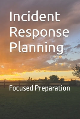 Incident Response Planning: Focused Preparation by Smit, Gabe