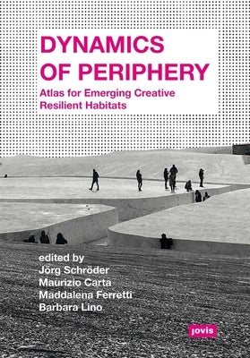 Dynamics of Periphery: Atlas for Emerging Creative Resilient Habitats by Schröder, Jörg