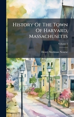 History Of The Town Of Harvard, Massachusetts by Nourse, Henry Stedman