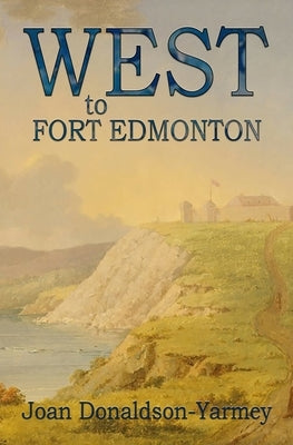 West to Fort Edmonton by Donaldson-Yarmey, Joan