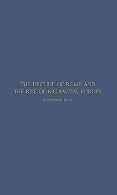 The Decline of Rome and the Rise of Medieval Europe by Katz, Solomon