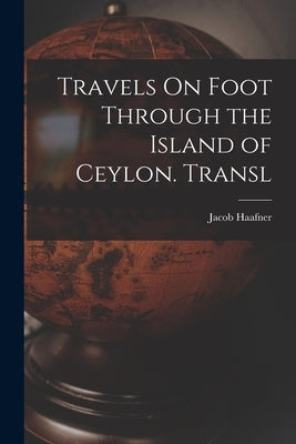 Travels On Foot Through the Island of Ceylon. Transl by Haafner, Jacob