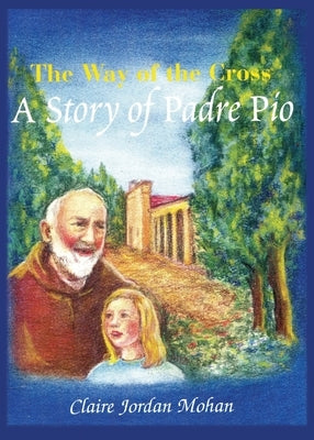 The Way of the Cross: A Story of Padre Pio by Jordon Mohan, Claire