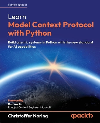 Learn Model Context Protocol with Python: Build agentic systems in Python with the new standard for AI capabilities by Noring, Christoffer