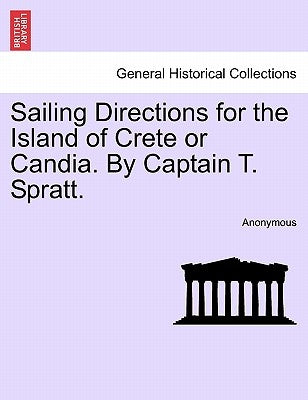 Sailing Directions for the Island of Crete or Candia. by Captain T. Spratt. Second Edition by Anonymous