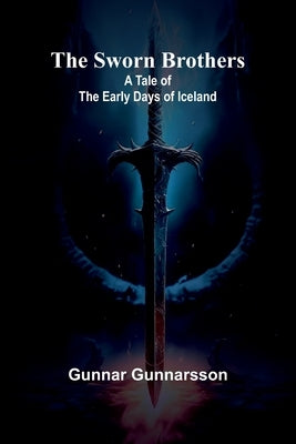 The Sworn Brothers: A Tale of the Early Days of Iceland by Gunnarsson, Gunnar