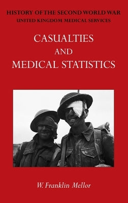 Official History of the Second World War - Medical Services: Casualties and Medical Statistics by Mellor, W. Franklin