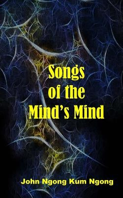 Songs of the Mind's Mind by Ngong, John Ngong Kum