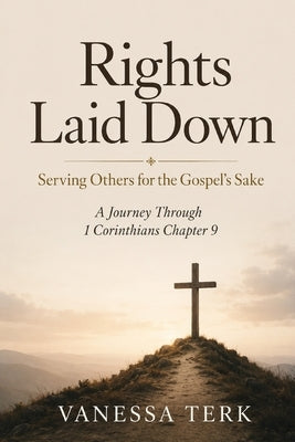 Rights Laid Down: Serving Others for the Gospel's Sake by Terk, Vanessa