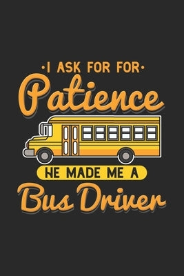 I Ask For Patience He Made Me A Bus Driver: 120 Pages I 6x9 I Karo I Funny School Bus Driver For Kids & Students Gift by Notebooks, Funny