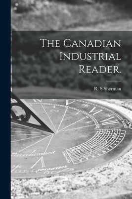 The Canadian Industrial Reader. by Sherman, R. S.