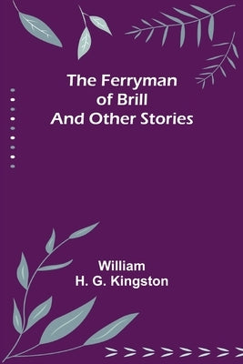 The Ferryman of Brill and other stories by H. G. Kingston, William