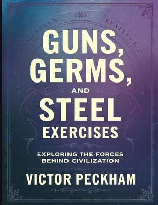 Guns, Germs and Steel Exercises: Exploring The Forces Behind Civilization by Peckham, Victor