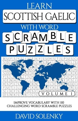Learn Scottish Gaelic with Word Scramble Puzzles Volume 1: Learn Scottish Gaelic Language Vocabulary with 110 Challenging Bilingual Word Scramble Puzz by Solenky, David