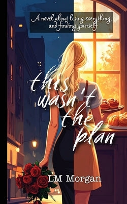 This Wasn't The Plan by Morgan, LM