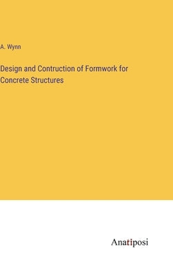 Design and Contruction of Formwork for Concrete Structures by Wynn, A.