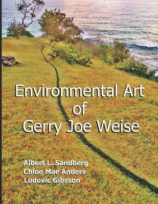 Environmental Art of Gerry Joe Weise by Sandberg, Albert L.