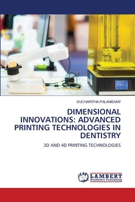 Dimensional Innovations: Advanced Printing Technologies in Dentistry by Palanisamy, Sucharitha
