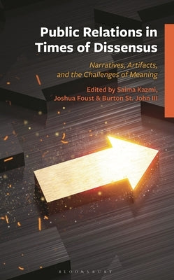 Public Relations in Times of Dissensus: Narratives, Artifacts, and the Challenges of Meaning by Kazmi, Saima