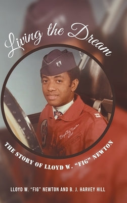 Living the Dream: The Story of Lloyd W. Fig Newton by Newton, Lloyd W. Fig
