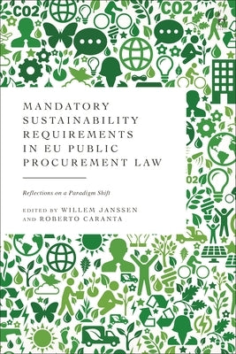 Mandatory Sustainability Requirements in Eu Public Procurement Law: Reflections on a Paradigm Shift by Janssen, Willem