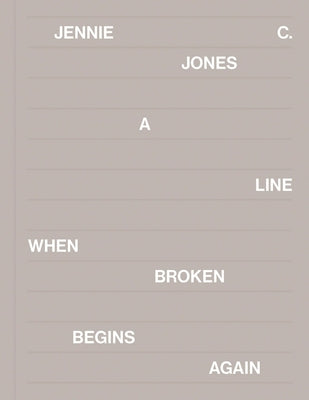 Jennie C. Jones: A Line When Broken Begins Again by Jones, Jennie C.